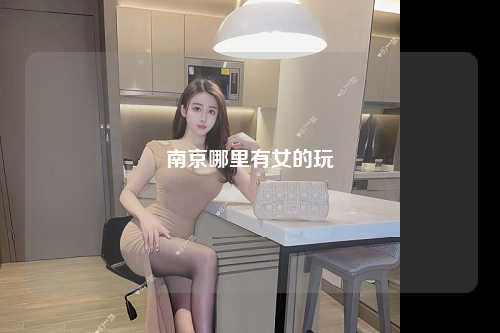 南京哪里有女的玩