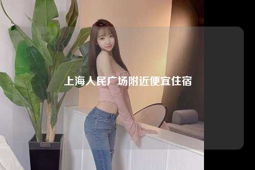 上海人民广场附近便宜住宿