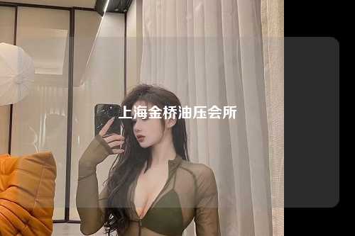 上海金桥油压会所