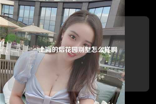 上海的后花园别墅怎么样啊