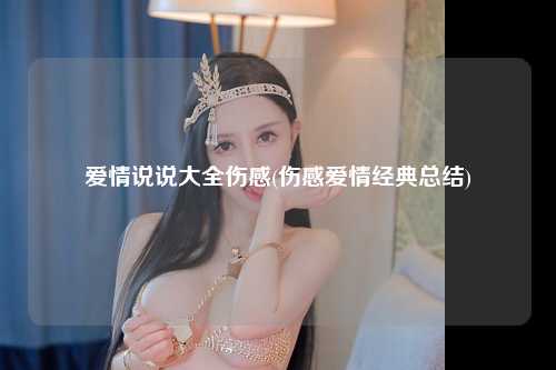 爱情说说大全伤感(伤感爱情经典总结)