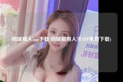 同城租人app下载(同城租用人才APP免费下载)