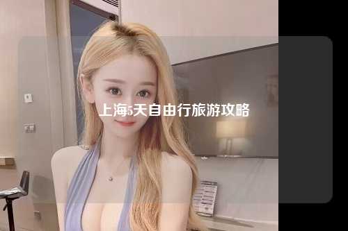 上海5天自由行旅游攻略