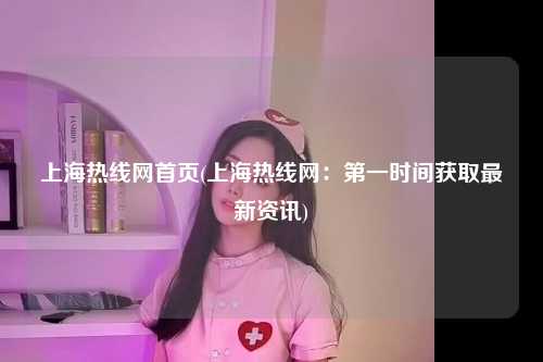 上海热线网首页(上海热线网：第一时间获取最新资讯)