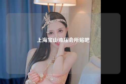 上海宝山油压会所贴吧